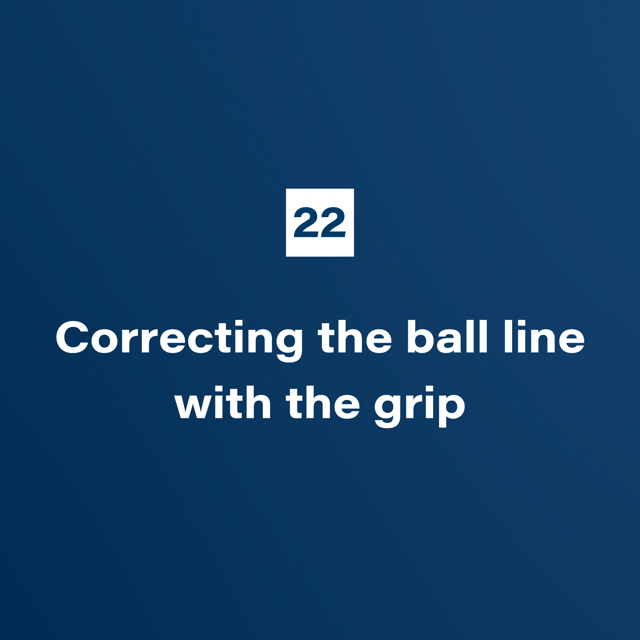 22. Correcting the ball line with the grip