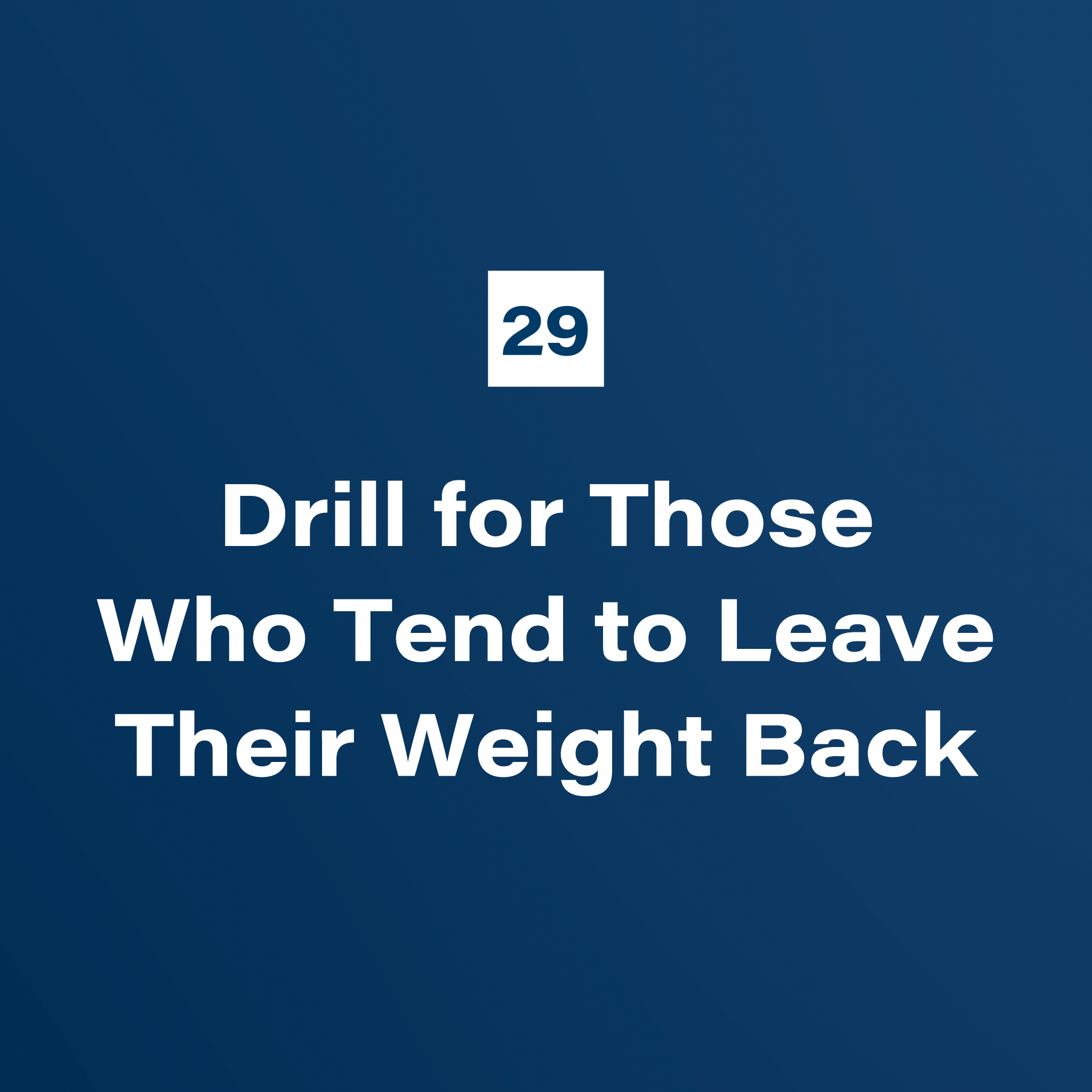 29. Drill for Those Who Tend to Leave Their Weight Back