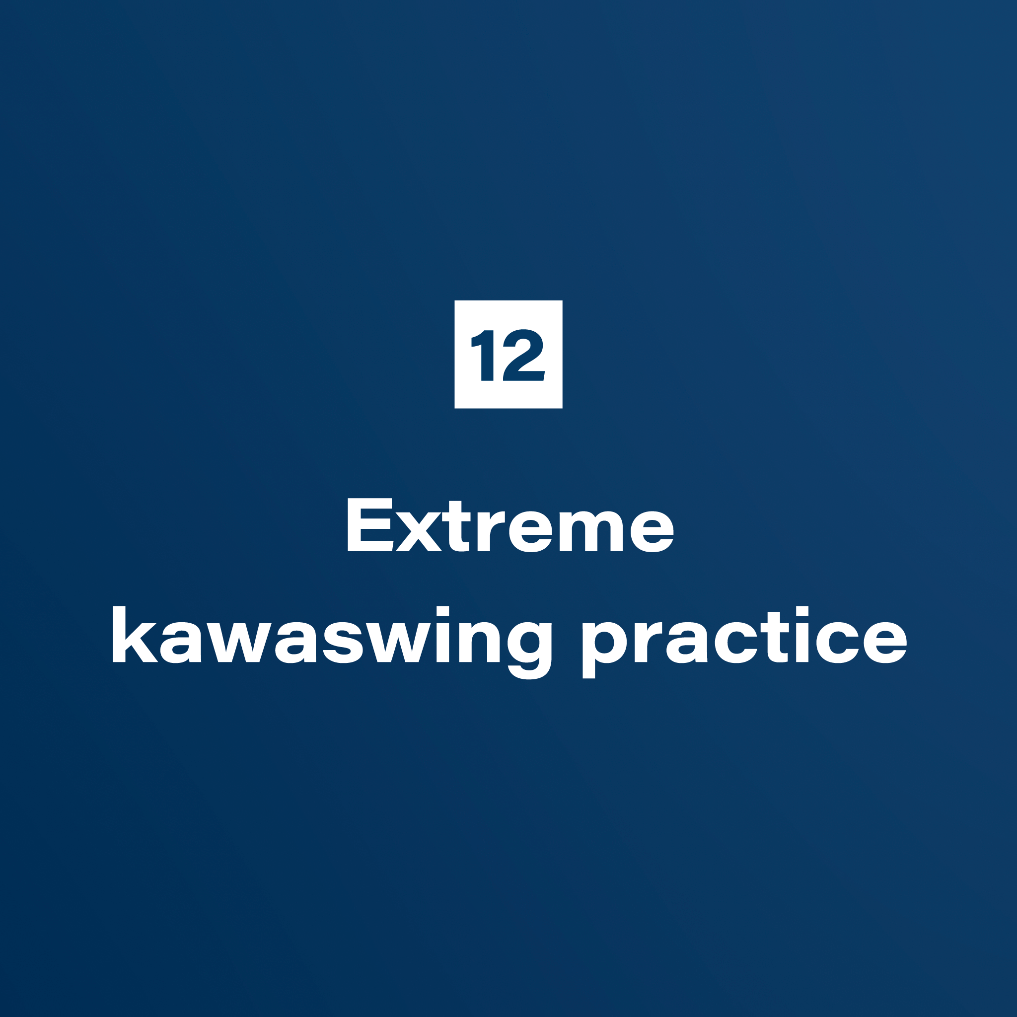 12. Extreme kawaswing practice