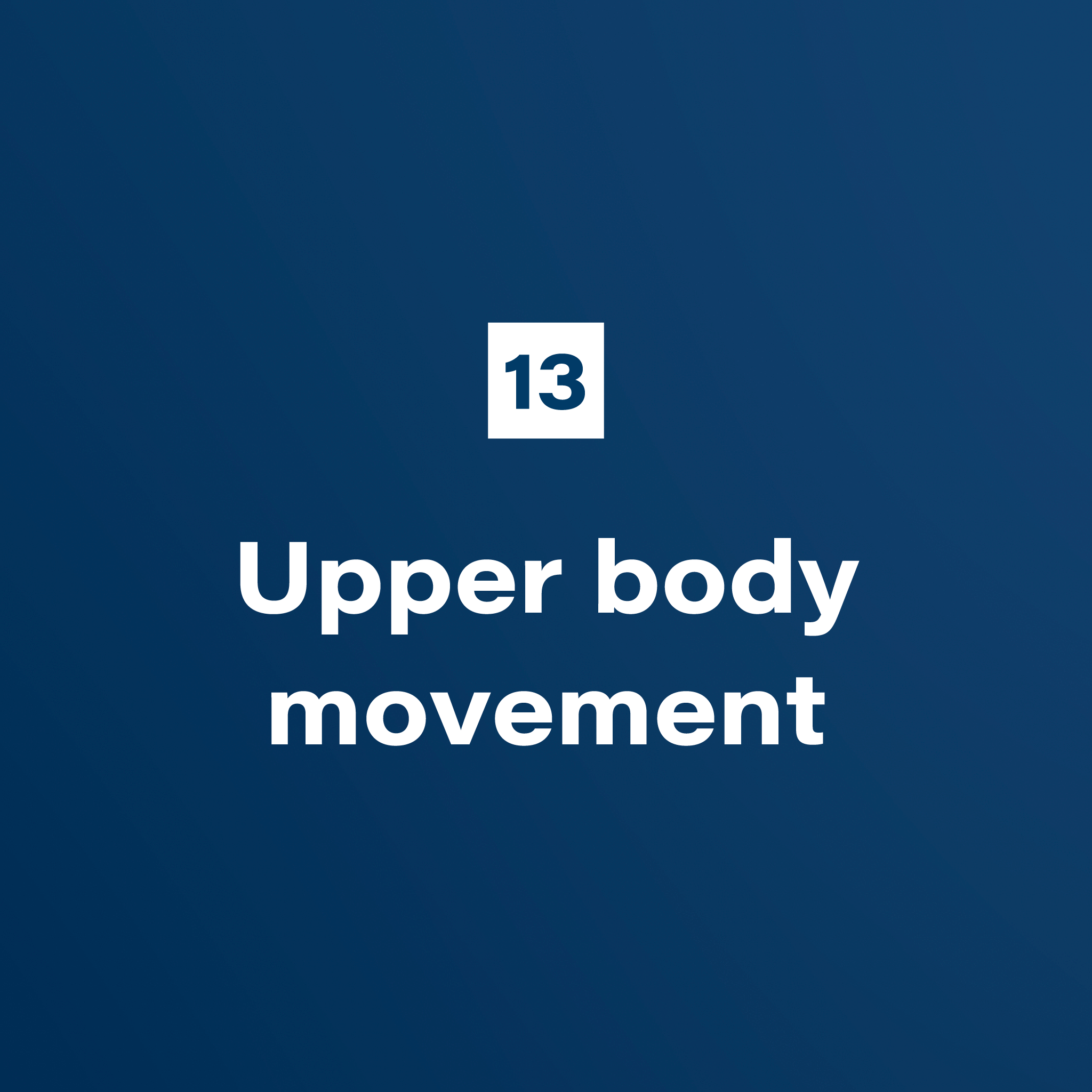 13. Upper body movement