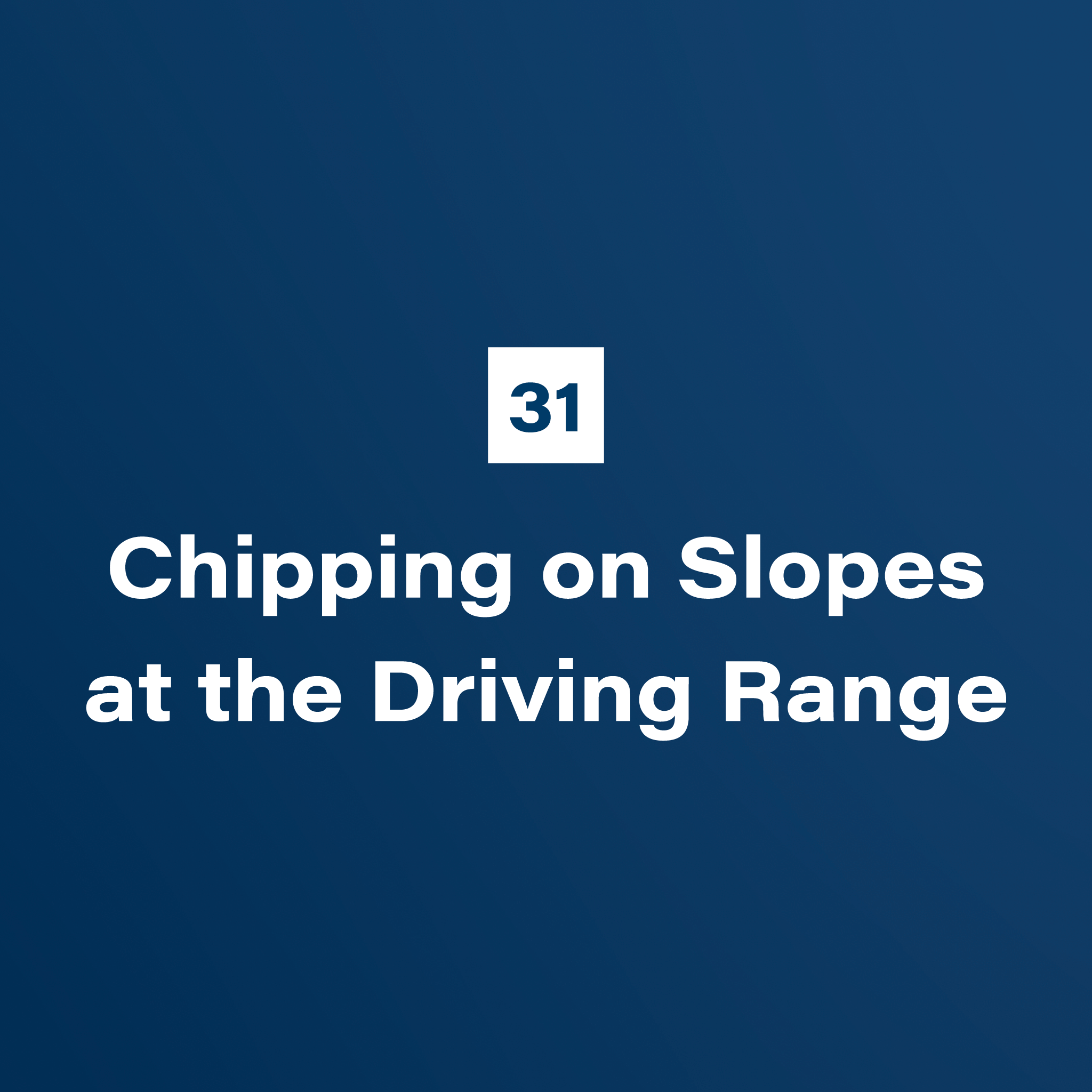 31. Chipping on Slopes at the Driving Range