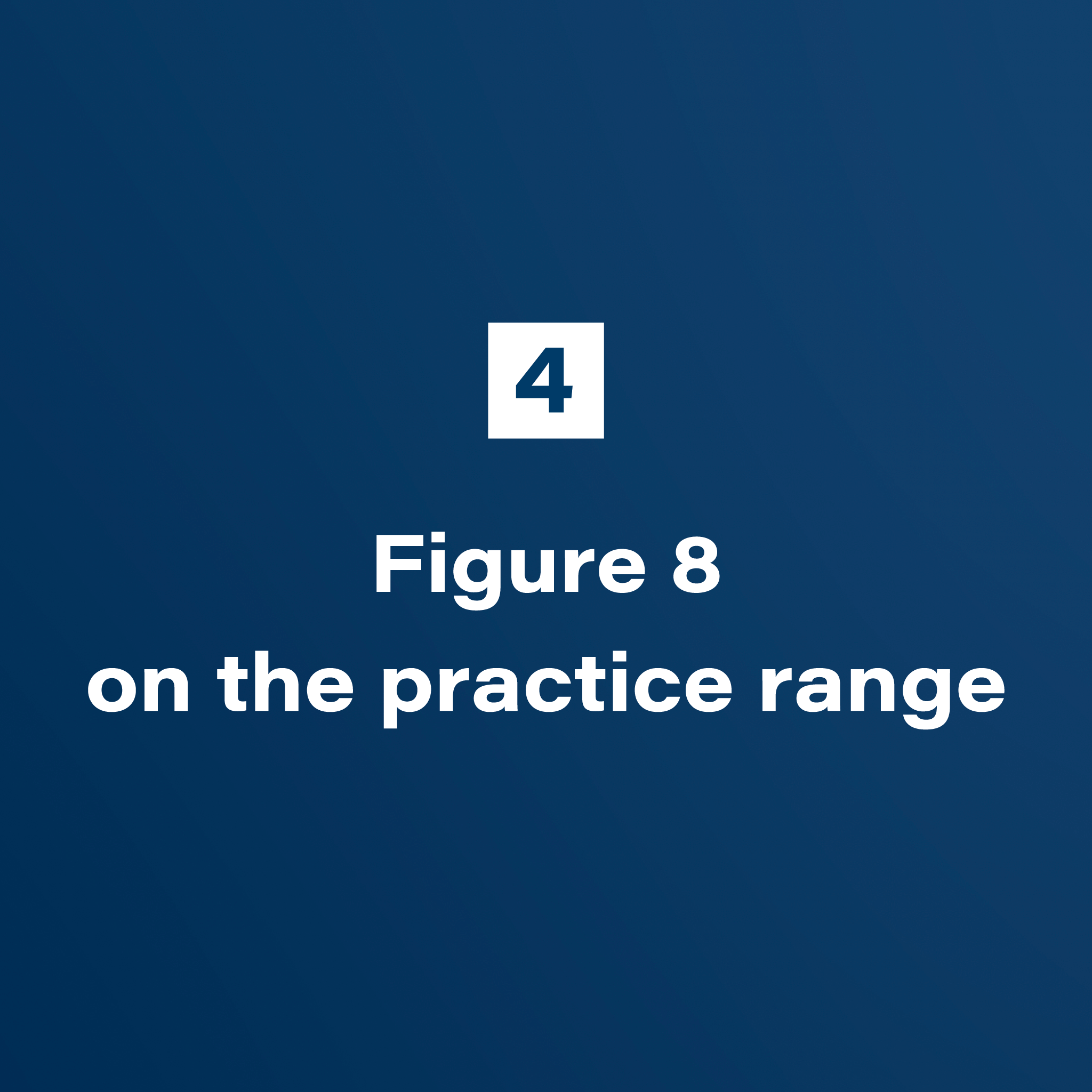 4. Figure 8 on the practice range